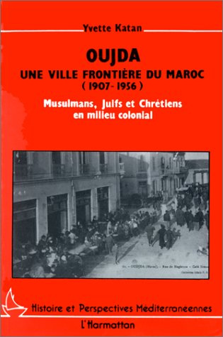 Oujda, une ville frontière du Maroc (1907-1956). Musulmans, juifs et chrétiens en milieu colonial