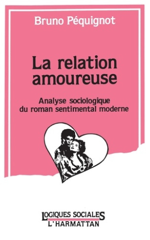 La relation amoureuse. Analyse sociologique du roman sentimental moderne