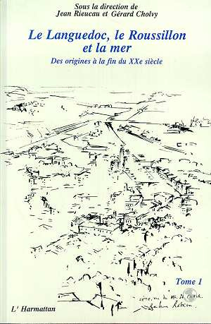 Le Languedoc, le Roussillon et la mer. 1 Des origines à la fin du XXème siècle - Tome 1