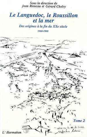 Le Languedoc, le Roussillon et la mer. 2 Des origines à la fin du XXème siècle - Tome 2