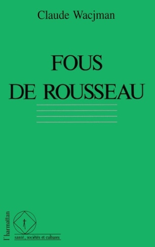 Fous de Rousseau. Le cas Rousseau dans l'histoire de la psychopathologie