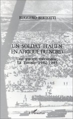 UN SOLDAT ITALIEN EN AFRIQUE DU NORD - UNE GUERRE MECONNUE - LA TUNISIE 1942-1943