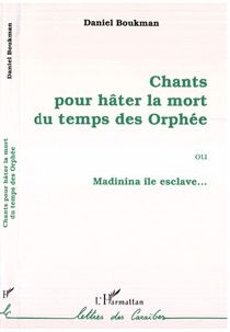 Chants pour hâter la mort du temps des Orphée. Ou Madinina île esclave...