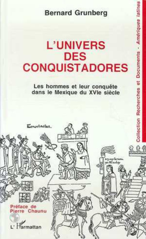 L'univers des conquistadores. Les hommes et leur conquête dans le Mexique du XVIe siècle