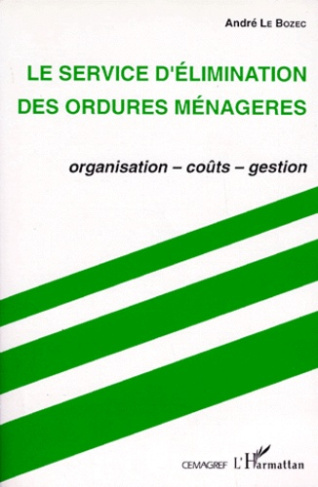 LE SERVICE D'ELIMINATION DES ORDURES MENAGERES. Organisation, coûts, gestion