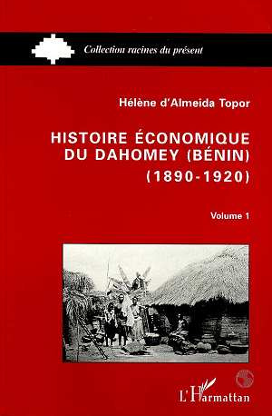 Histoire économique du Dahomey (Bénin) (1890-1920). Volume 1