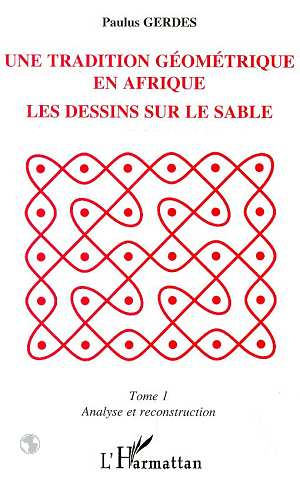 Une tradition géométrique en Afrique, les dessins sur le sable Tome 1 : Analyse et reconstruction
