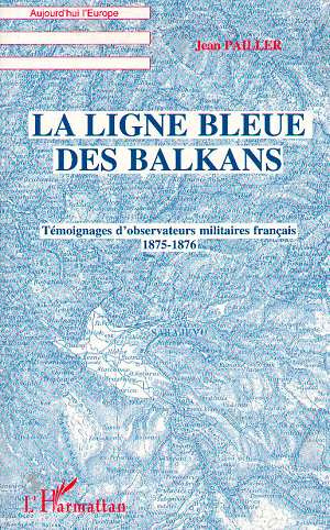La ligne bleue des Balkans. Témoignages d'observateurs militaires, 1875-1876