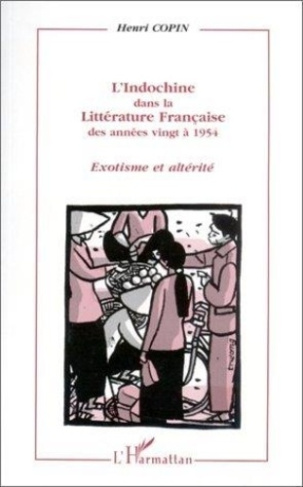 L'Indochine dans la littérature française. Des années vingt à 1954 : exotisme et altérité
