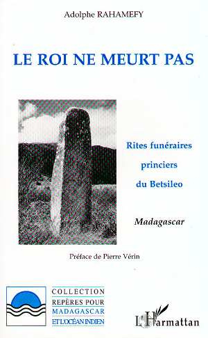 Le roi ne meurt pas. Rites funéraires princiers du Betsiléo, Madagascar