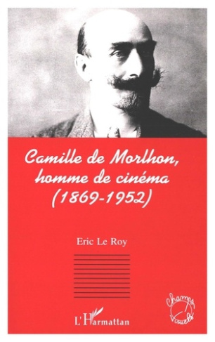 Camille de Morlhon, homme de cinéma. 1869-1952
