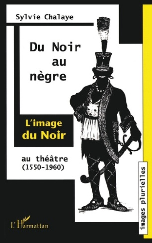 DU NOIR AU NEGRE : L'IMAGE DU NOIR AU THEATRE. De Marguerite de Navarre à Jean Genet (1550-1960)
