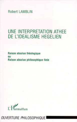 UNE INTERPRETATION ATHEE DE L'IDEALISME HEGELIEN. Raison absolue théologique ou Raison absolue philo