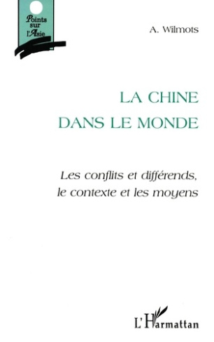 LA CHINE DANS LE MONDE. Les conflits et différends, le contexte et les moyens