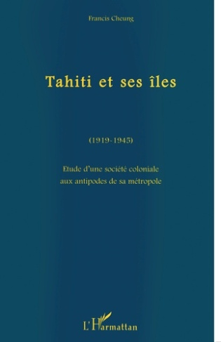 TAHITI ET SES ILES (1919-1945). Etude d'une société coloniale aux antipodes de sa métropole
