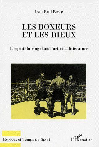 LES BOXEURS ET LES DIEUX. L'esprit du ring dans l'art et la littérature
