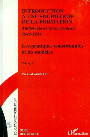INTRODUCTION A UNE SOCIOLOGIE DE LA FORMATION. Volume 1, les pratiques constituantes et les modèles,