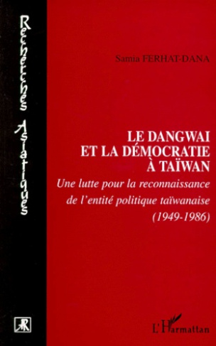 LE DANGWAI ET LA DEMOCRATIE A TAIWAM. Une lutte pour la reconnaissance de l'entité politique taïwana