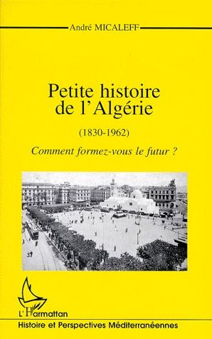 PETITE HISTOIRE DE L'ALGERIE (1830-1962). Comment formez-vous le futur ?
