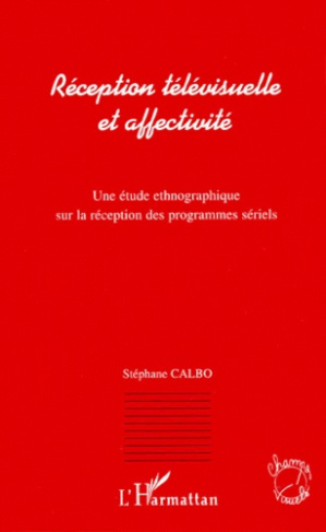 RECEPTION TELEVISUELLE ET AFFECTIVITE. Une étude ethnographique sur la réception des programmes séri