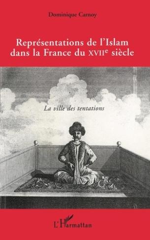 REPRESENTATIONS DE L'ISLAM DANS LA FRANCE DU XVIIEME SIECLE. La ville des tentations