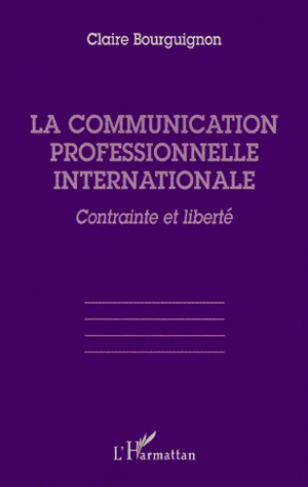 LA COMMUNICATION PROFESSIONNELLE INTERNATIONALE. Contrainte et liberté