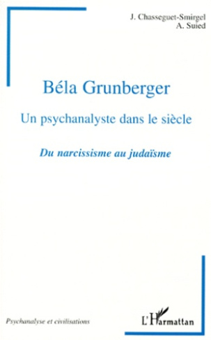 HOMMAGE A BELA GRUNBERGER, UN PSYCHANALYSTE DANS LE SIECLE. Du narcissisme au judaïsme