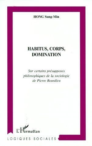 HABITUS, CORPS, DOMINATION. Sur certains présupposés philosophiques de la sociologie de Pierre Bourd