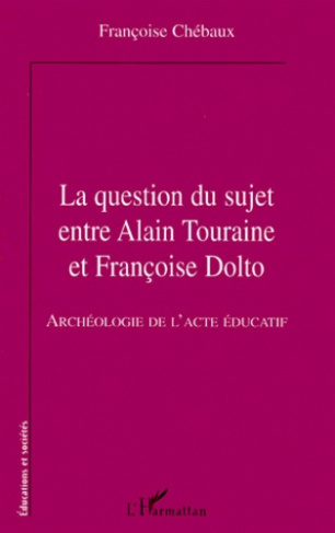 LA QUESTION DU SUJET ENTRE ALAIN TOURAINE ET FRANCOISE DOLTO. Archéologie de l'acte éducatif
