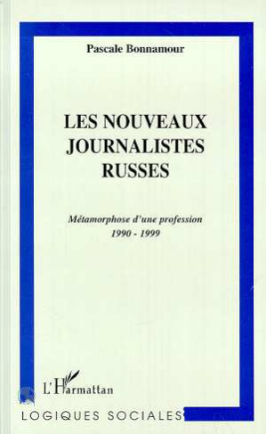 Les nouveaux journalistes russes. Métamorphose d'une profession, 1990-1999