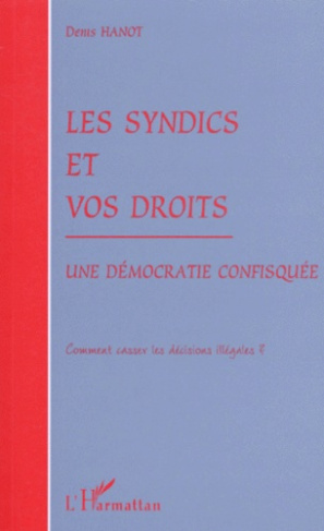 LES SYNDICS ET VOS DROITS. Une démocratie confisquée, Comment casser les décisions illégales ?