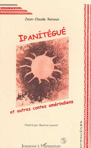 Ipanitégué. Et autres contes amérindiens