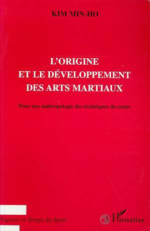 L'ORIGINE ET LE DEVELOPPEMENT DES ARTS MARTIAUX. Pour une anthropologie des techniques du corps