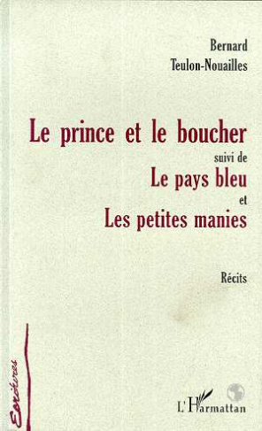 Le prince et le boucher. suivi de Le pays bleu et Les petites manies