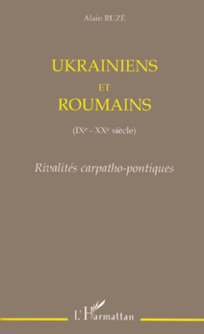 UKRAINIENS ET ROUMAINS (IXEME-XXEME SIECLE). Rivalités carpatho-pontiques