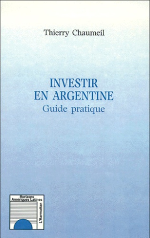 INVESTIR EN ARGENTINE. Guide pratique