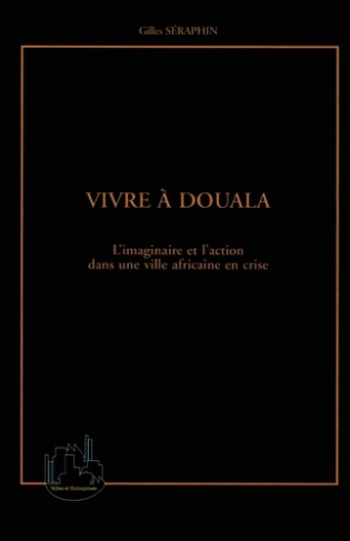 Vivre à Douala. L'imaginaire et l'action dans une ville africaine en crise