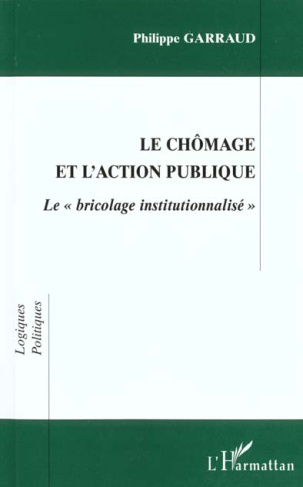 LE CHOMAGE ET L'ACTION PUBLIQUE. Le "bricolage institutionnalisé"
