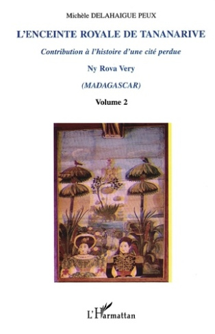 L'enceinte royale de Tananarive, contribution à l'histoire d'une cité perdue Ny Rova Very (Madagasca