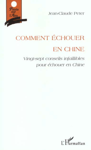 Comment échouer en Chine. Vingt-sept conseils infaillibles pour échouer en Chine