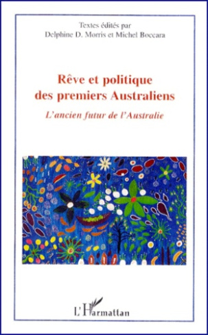 Rêve et politique des premiers Australiens. L'ancien futur de l'Australie