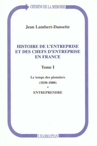 Histoire de l'entreprise et des chefs d'entreprise en France. Tome 1, Le temps des pionniers (1830-1