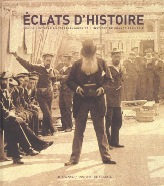 Eclats d'histoire. Les collections photographiques de l'Institut de France (1839-1918)