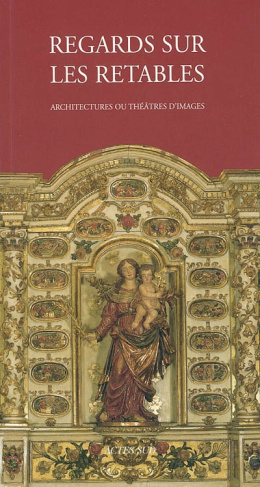 Regards sur les retables en bois polychrome. Architectures ou théâtres d'images