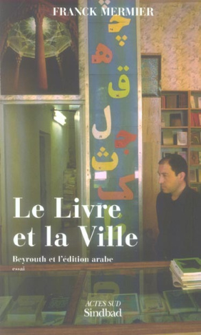 Le Livre et la Ville. Beyrouth et l'édition arabe