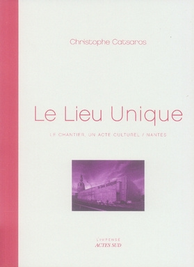 Le Lieu Unique. Le chantier, un acte culturel/Nantes