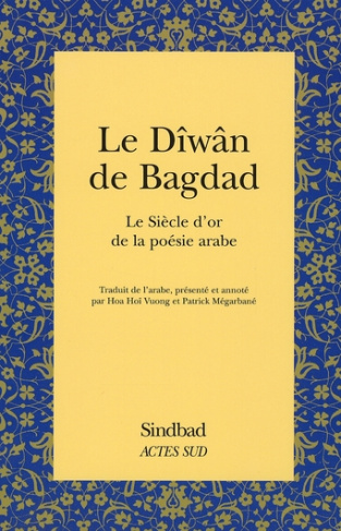 Le Dîwân de Bagdad. Le Siècle d'or de la poésie arabe