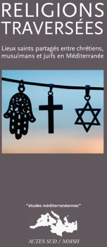 Religions traversées. Lieux saints partagés entre chrétiens, musulmans et juifs en Méditerranée