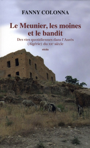 Le Meunier, les moines et le bandit. Des vies quotidiennes dans l'Aurès (Algérie) du XXe siècle