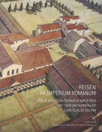 Reisen im imperium romanum. Von bliesbruck-Reinheim nach rom mit dem antikenmaler Jean-Claude Golvin